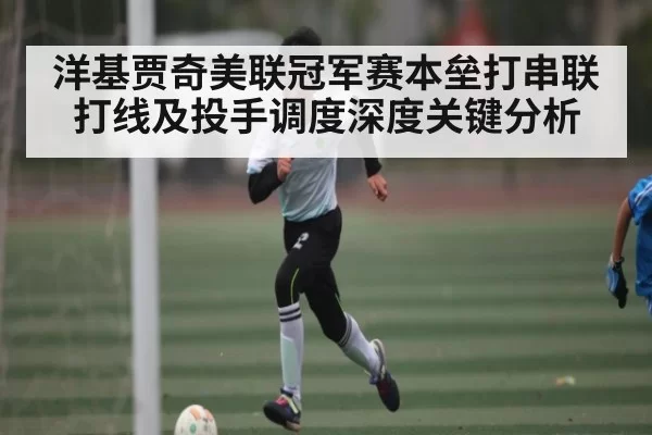 洋基贾奇美联冠军赛本垒打串联打线及投手调度深度关键分析